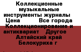 Коллекционные музыкальные инструменты журналы › Цена ­ 300 - Все города Коллекционирование и антиквариат » Другое   . Алтайский край,Белокуриха г.